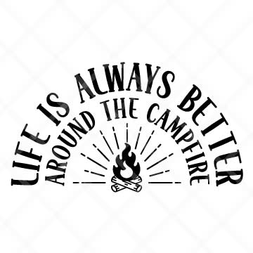 Life Is Always Better Around The Campfire SVG Cut File