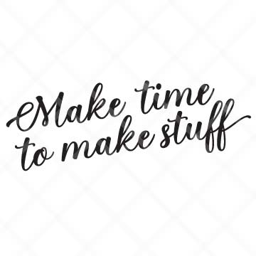 Make Time To Make Stuff SVG Cut File