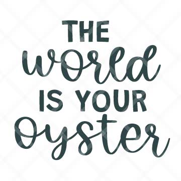 The World Is Your Oyster Text SVG Cut File