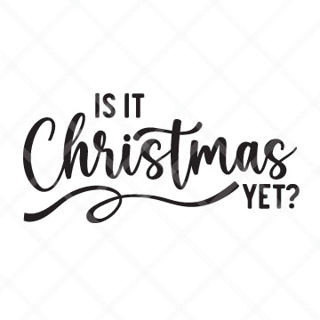Is It Christmas Yet? SVG Cut File