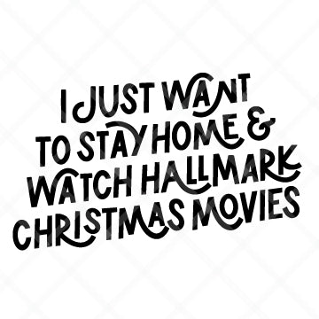 I Just Want To Stay Home And Watch Hallmark Christmas Movies SVG Cut File