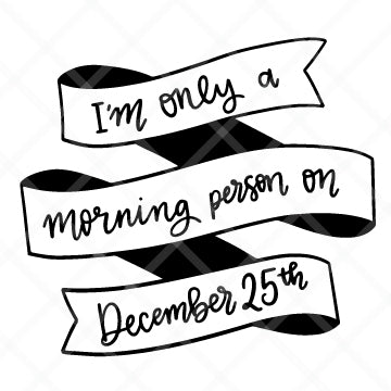 I'm Only A Morning Person On December 25th SVG Cut File
